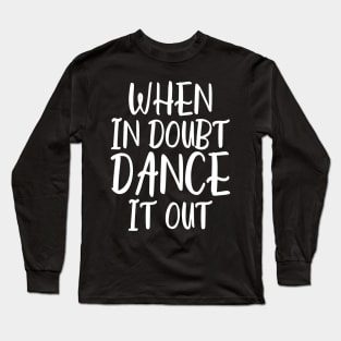 When In Doubt Dance It Out Long Sleeve T-Shirt